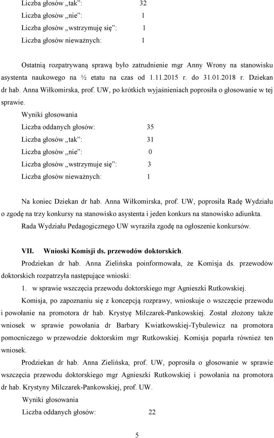 Liczba oddanych głosów: 35 Liczba głosów tak : 31 Liczba głosów nie : 0 Liczba głosów wstrzymuje się : 3 Na koniec Dziekan dr hab. Anna Wiłkomirska, prof.