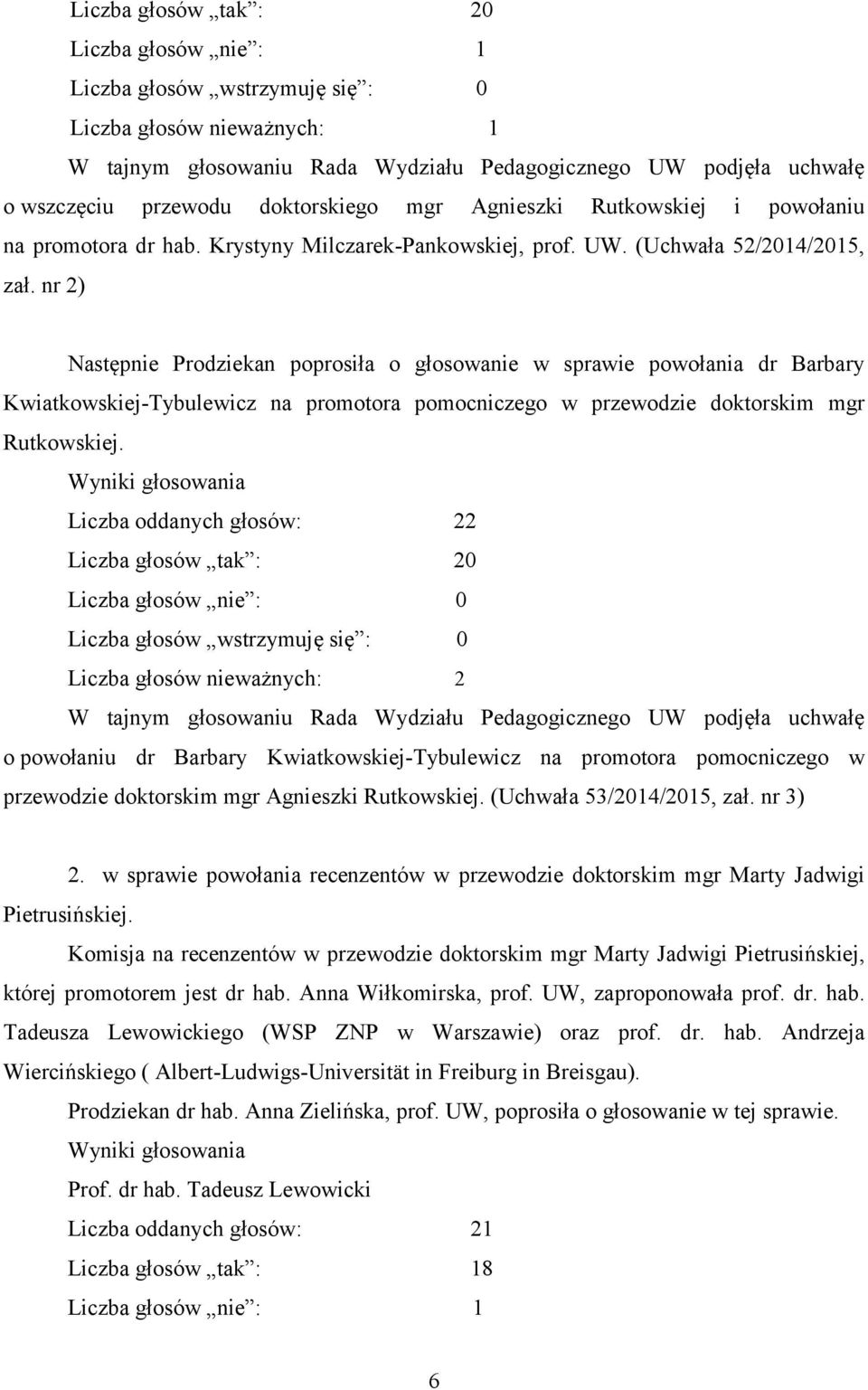 nr 2) Następnie Prodziekan poprosiła o głosowanie w sprawie powołania dr Barbary Kwiatkowskiej-Tybulewicz na promotora pomocniczego w przewodzie doktorskim mgr Rutkowskiej.