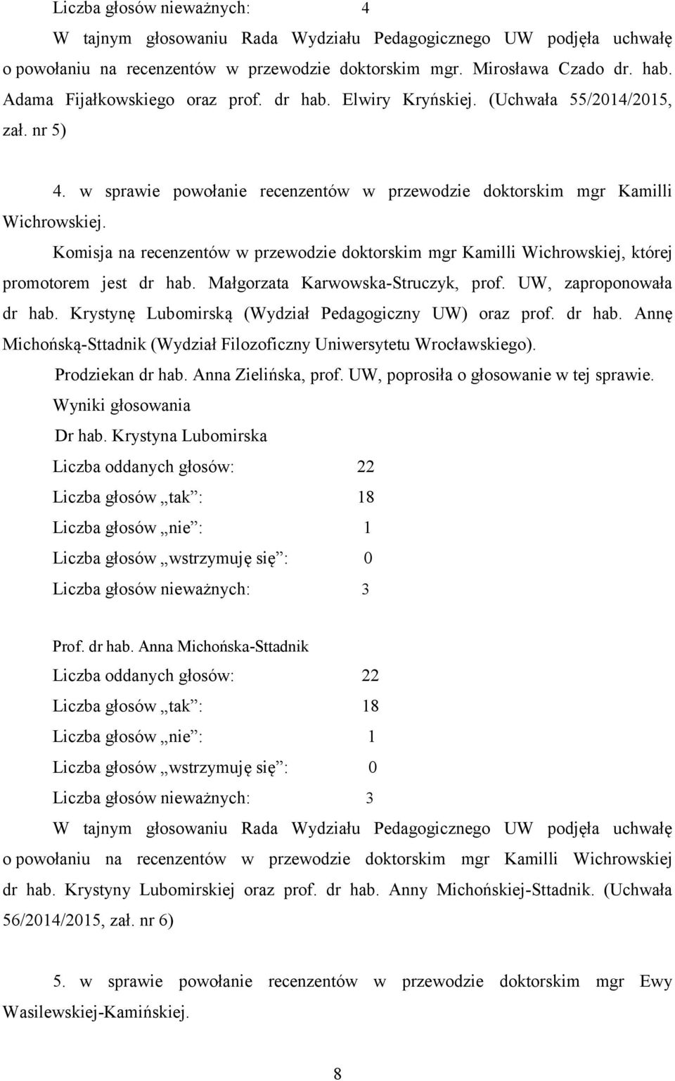 Komisja na recenzentów w przewodzie doktorskim mgr Kamilli Wichrowskiej, której promotorem jest dr hab. Małgorzata Karwowska-Struczyk, prof. UW, zaproponowała dr hab.