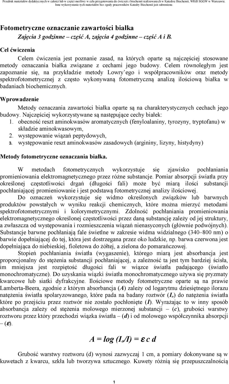 Celem równoległym jest zapoznanie się, na przykładzie metody Lowry ego i współpracowników oraz metody spektrofotometrycznej z często wykonywaną fotometryczną analizą ilościową białka w badaniach