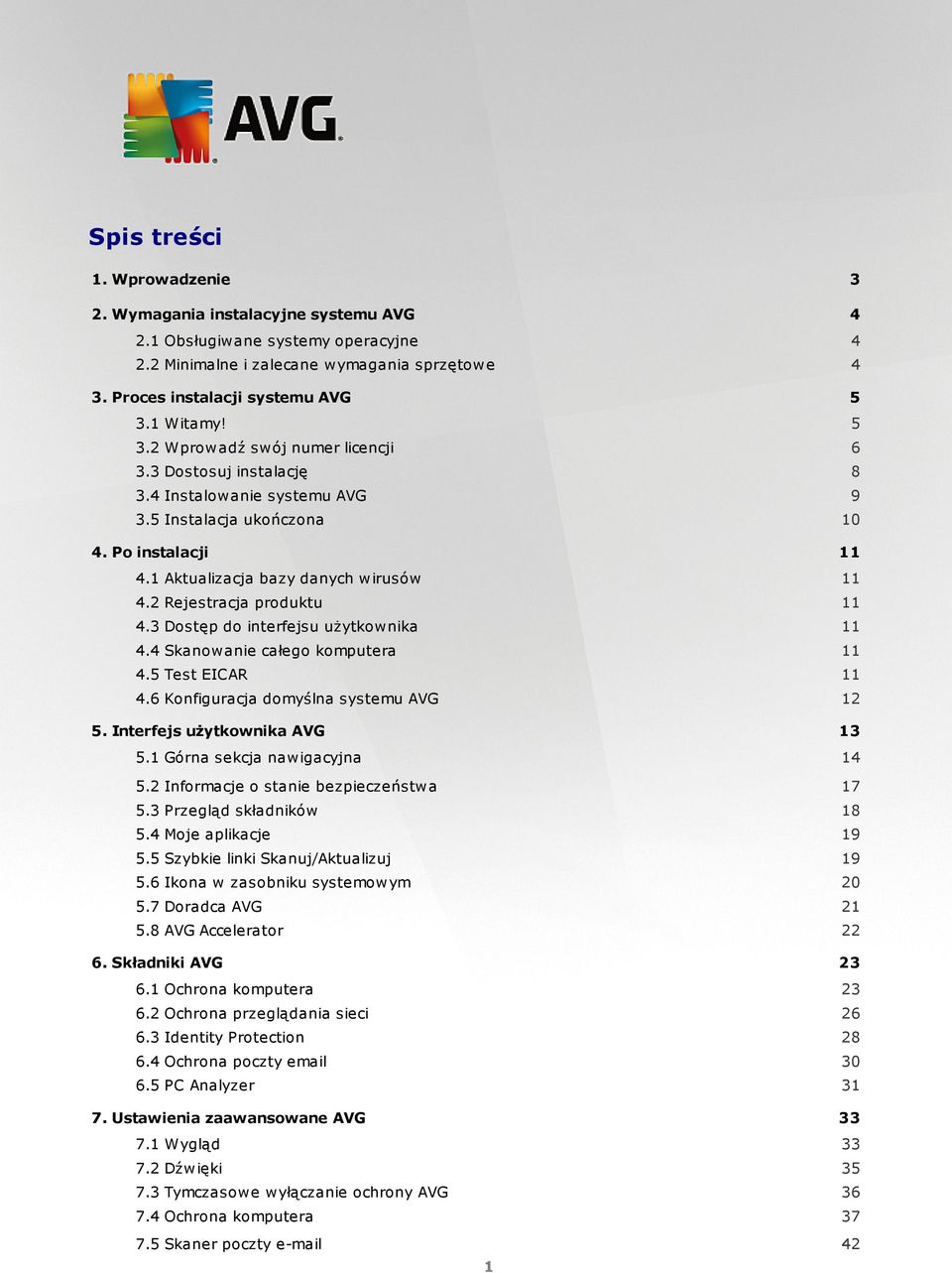 2 Rejestracja produktu 11 4.3 Dostęp do interfejsu użytkownika 11 4.4 Skanowanie całego komputera 11 4.5 Test EICAR 11 4.6 Konfiguracja domyślna systemu AVG 12 5. Interfejs użytkownika AVG 13 5.