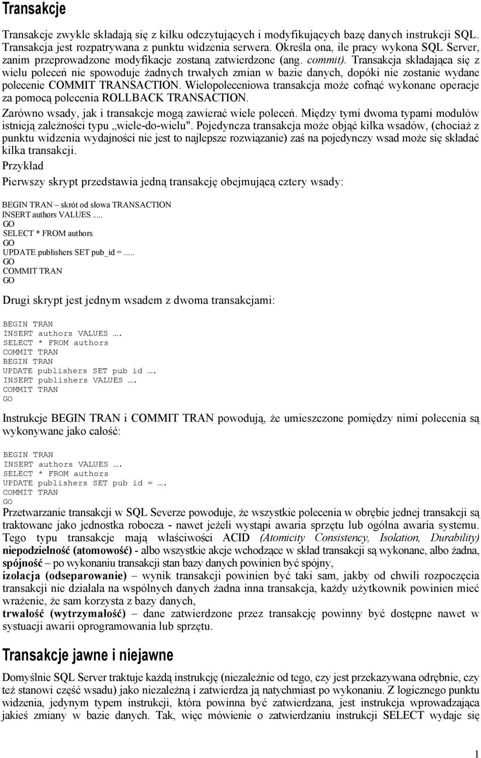 Transakcja składająca się z wielu poleceń nie spowoduje żadnych trwałych zmian w bazie danych, dopóki nie zostanie wydane polecenie SACTION.