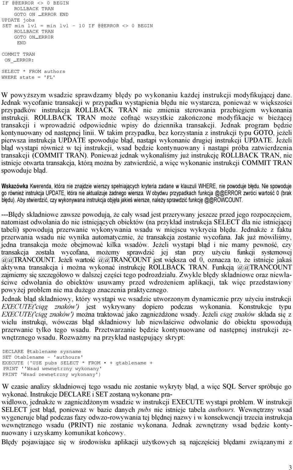 Jednak wycofanie transakcji w przypadku wystąpienia błędu nie wystarcza, ponieważ w większości przypadków instrukcja ROLLBACK TRAN nie zmienia sterowania przebiegiem wykonania instrukcji.