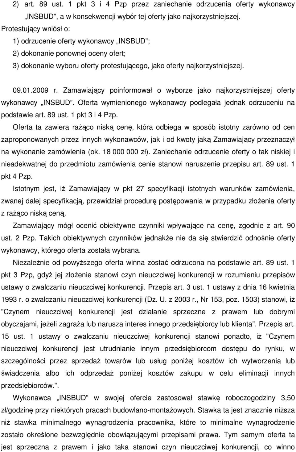 Zamawiający poinformował o wyborze jako najkorzystniejszej oferty wykonawcy INSBUD. Oferta wymienionego wykonawcy podlegała jednak odrzuceniu na podstawie art. 89 ust. 1 pkt 3 i 4 Pzp.