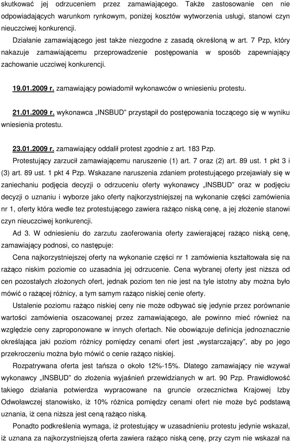 2009 r. zamawiający powiadomił wykonawców o wniesieniu protestu. 21.01.2009 r. wykonawca INSBUD przystąpił do postępowania toczącego się w wyniku wniesienia protestu. 23.01.2009 r. zamawiający oddalił protest zgodnie z art.