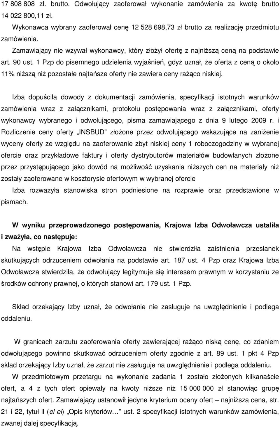 1 Pzp do pisemnego udzielenia wyjaśnień, gdyŝ uznał, Ŝe oferta z ceną o około 11% niŝszą niŝ pozostałe najtańsze oferty nie zawiera ceny raŝąco niskiej.