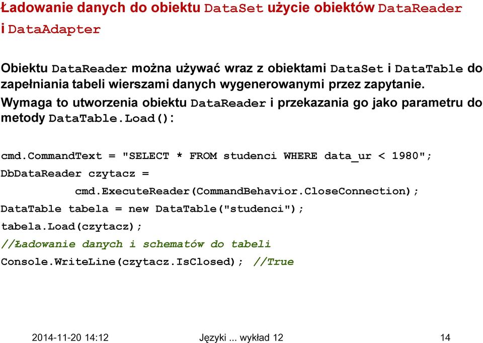 Wymaga to utworzenia obiektu DataReader i przekazania go jako parametru do metody DataTable.Load(): cmd.