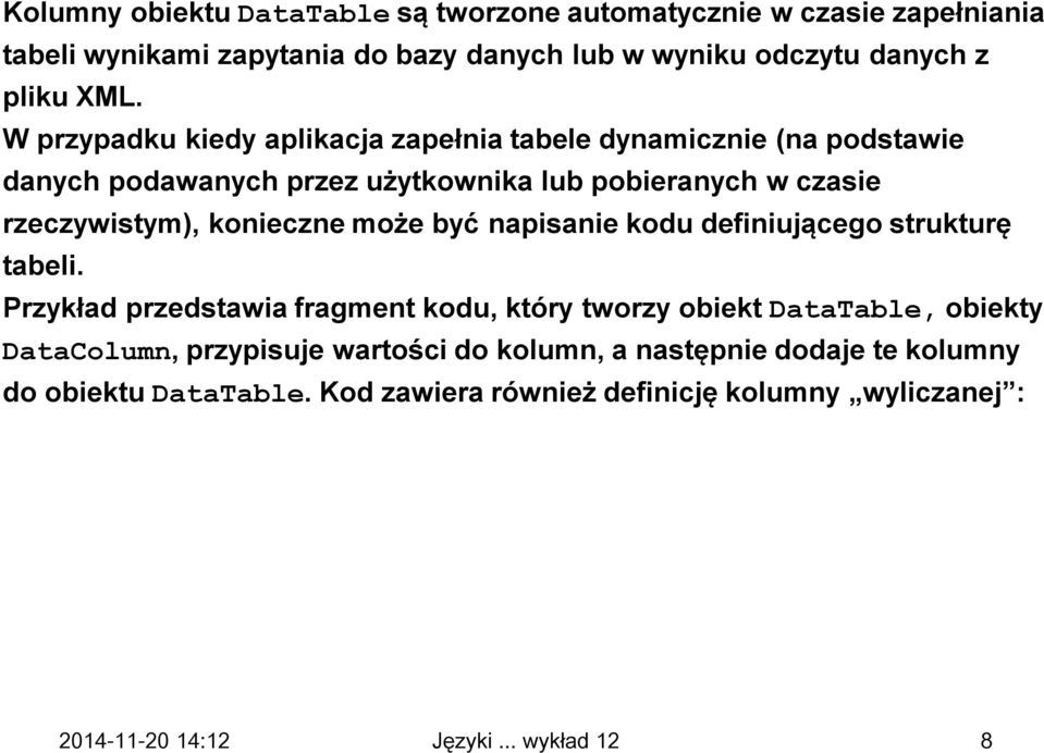 W przypadku kiedy aplikacja zapełnia tabele dynamicznie (na podstawie danych podawanych przez użytkownika lub pobieranych w czasie rzeczywistym),