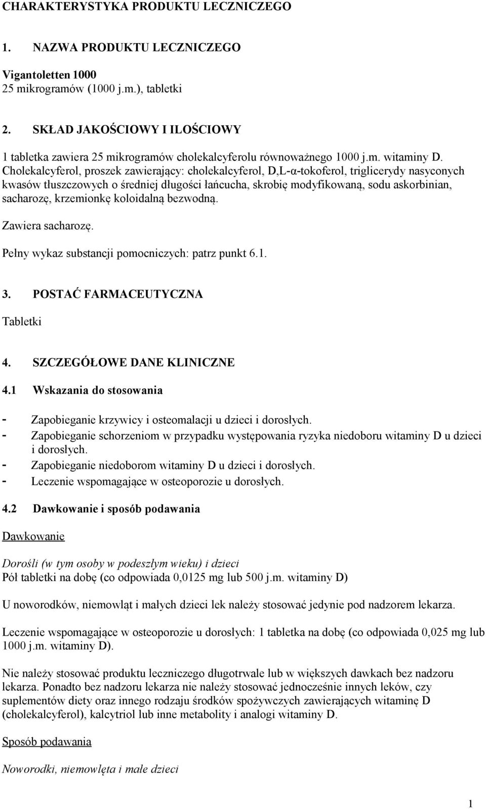 Cholekalcyferol, proszek zawierający: cholekalcyferol, D,L-α-tokoferol, triglicerydy nasyconych kwasów tłuszczowych o średniej długości łańcucha, skrobię modyfikowaną, sodu askorbinian, sacharozę,