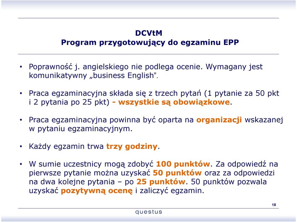 Praca egzaminacyjna powinna być oparta na organizacji wskazanej w pytaniu egzaminacyjnym. Każdy egzamin trwa trzy godziny.