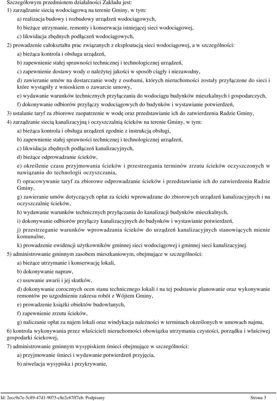 bieżąca kontrola i obsługa urządzeń, b) zapewnienie stałej sprawności technicznej i technologicznej urządzeń, c) zapewnienie dostawy wody o należytej jakości w sposób ciągły i niezawodny, d)