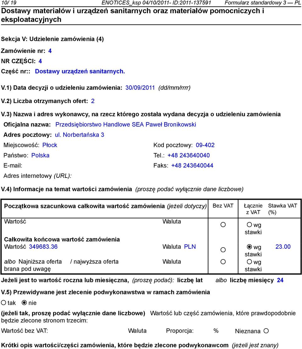 3) Nazwa i adres wykonawcy, na rzecz którego została wydana decyzja o udzieleniu zamówienia Oficjalna nazwa: Przedsiębiorstwo Handlowe SEA Paweł Bronikowski Adres pocztowy: ul.