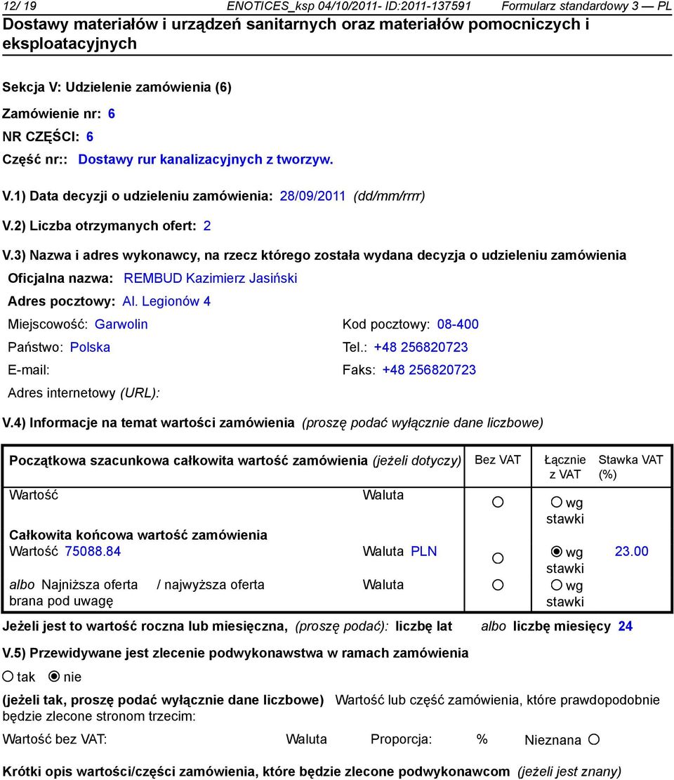 Legionów 4 Miejscowość: Garwolin Kod pocztowy: 08-400 Państwo: Polska Tel.: +48 256820723 E-mail: Faks: +48 256820723 Adres internetowy (URL): V.