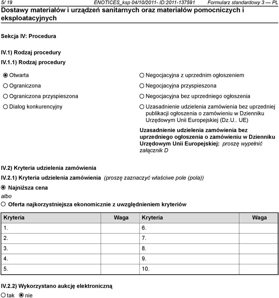 zamówieniu w Dzienniku Urzędowym Unii Europejskiej (Dz.U.. UE) Uzasadnienie udzielenia zamówienia bez uprzedniego ogłoszenia o zamówieniu w Dzienniku Urzędowym Unii Europejskiej: proszę wypełnić załącznik D IV.