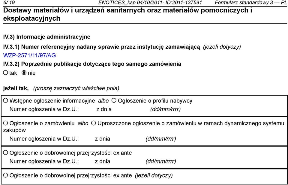 ogłoszenia w Dz.U.: z dnia (dd/mm/rrrr) Ogłoszenie o zamówieniu albo Uproszczone ogłoszenie o zamówieniu w ramach dynamicznego systemu zakupów Numer ogłoszenia w Dz.U.: z dnia (dd/mm/rrrr) Ogłoszenie o dobrowolnej przejrzystości ex ante Numer ogłoszenia w Dz.