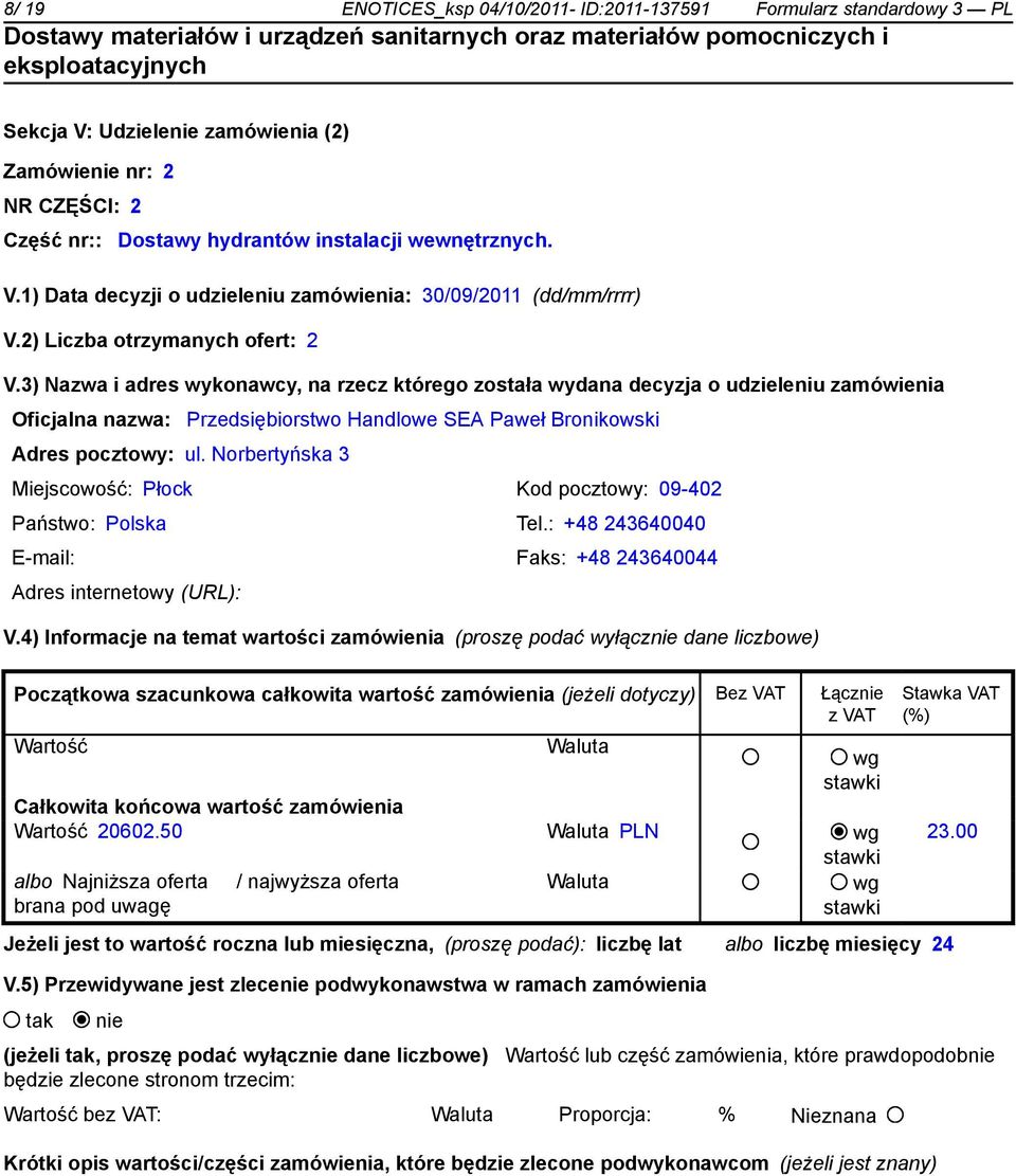 3) Nazwa i adres wykonawcy, na rzecz którego została wydana decyzja o udzieleniu zamówienia Oficjalna nazwa: Przedsiębiorstwo Handlowe SEA Paweł Bronikowski Adres pocztowy: ul.