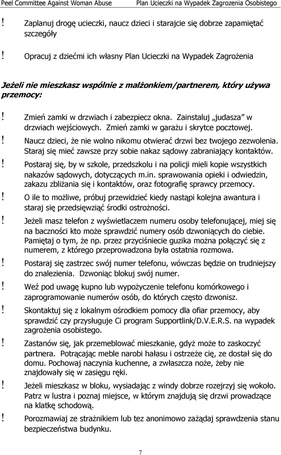 Zainstaluj judasza w drzwiach wejściowych. Zmień zamki w garażu i skrytce pocztowej.! Naucz dzieci, że nie wolno nikomu otwierać drzwi bez twojego zezwolenia.