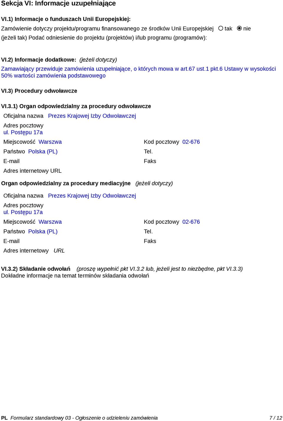 programu (programów): VI.2) Informacje dodatkowe: (jeżeli dotyczy) Zamawiający przewiduje zamówienia uzupełniające, o których mowa w art.67 ust.1 pkt.