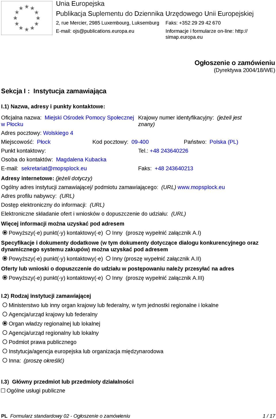 1) Nazwa, adresy i punkty kontaktowe: Oficjalna nazwa: Miejski Ośrodek Pomocy Społecznej w Płocku Adres pocztowy: Wolskiego 4 Krajowy numer identyfikacyjny: (jeżeli jest znany) Miejscowość: Płock Kod