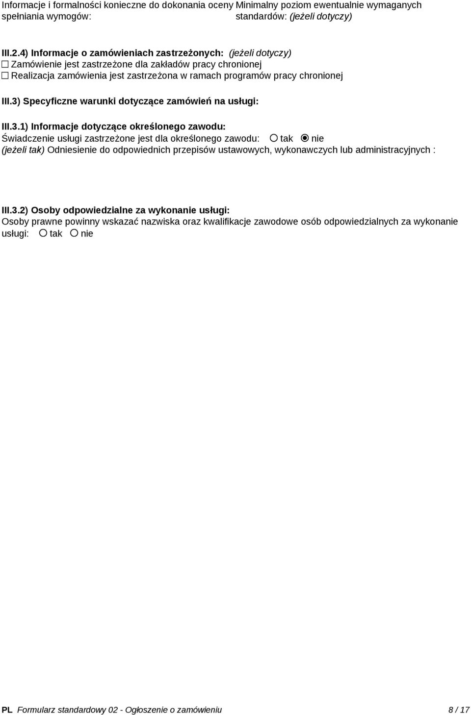 3) Specyficzne warunki dotyczące zamówień na usługi: III.3.1) Informacje dotyczące określonego zawodu: Świadczenie usługi zastrzeżone jest dla określonego zawodu: tak nie (jeżeli tak) Odniesienie do