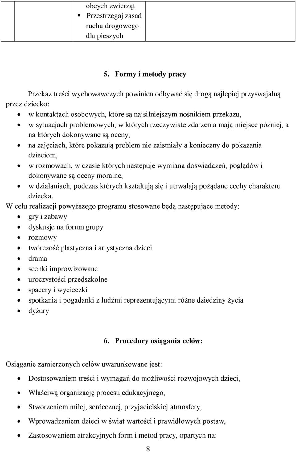 problemowych, w których rzeczywiste zdarzenia mają miejsce później, a na których dokonywane są oceny, na zajęciach, które pokazują problem nie zaistniały a konieczny do pokazania dzieciom, w