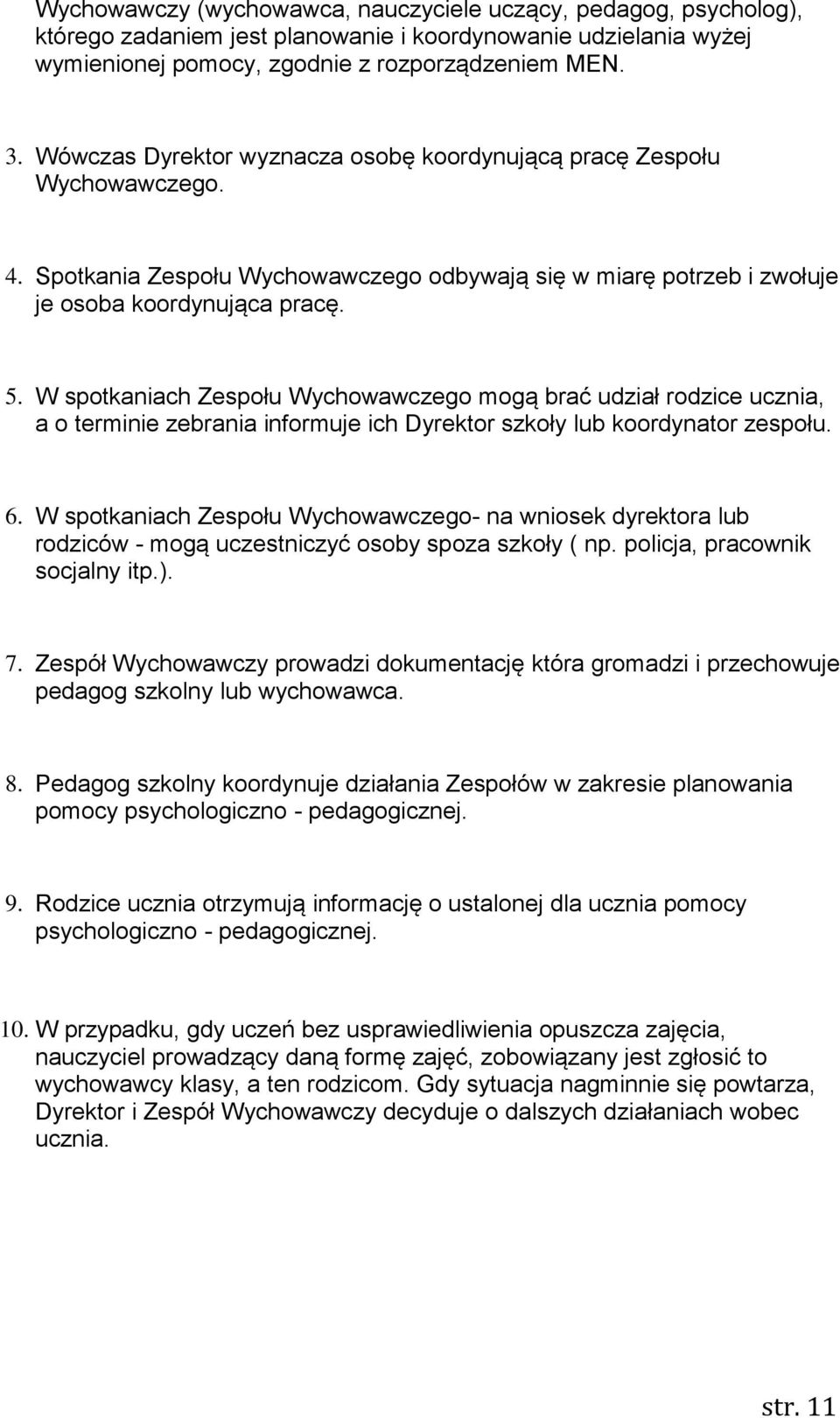 W spotkaniach Zespołu Wychowawczego mogą brać udział rodzice ucznia, a o terminie zebrania informuje ich Dyrektor szkoły lub koordynator zespołu. 6.