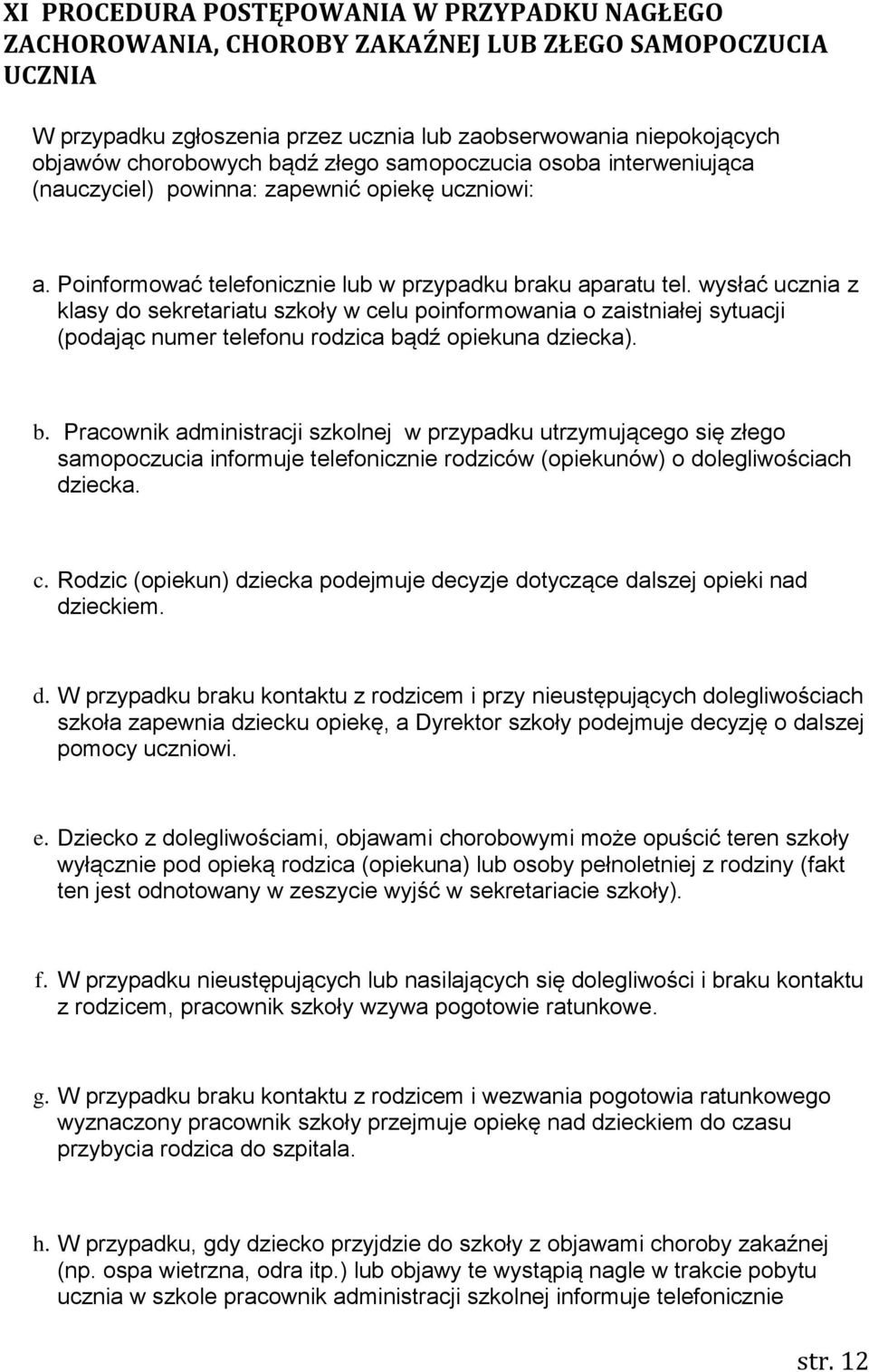 wysłać ucznia z klasy do sekretariatu szkoły w celu poinformowania o zaistniałej sytuacji (podając numer telefonu rodzica bą