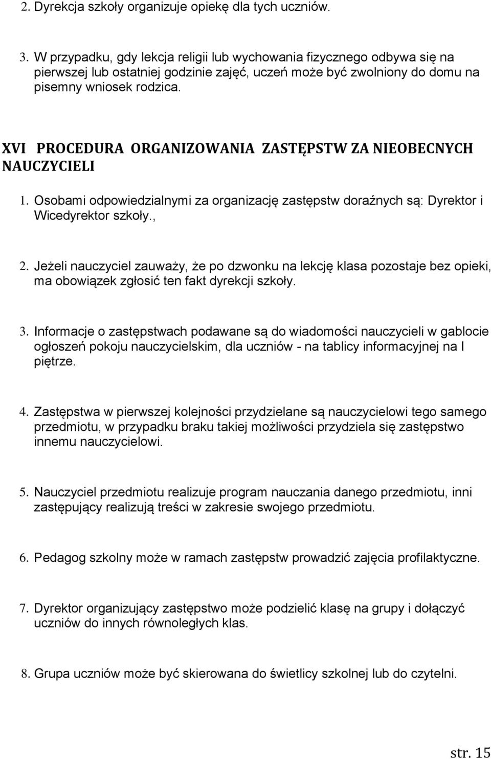 XVI PROCEDURA ORGANIZOWANIA ZASTĘPSTW ZA NIEOBECNYCH NAUCZYCIELI 1. Osobami odpowiedzialnymi za organizację zastępstw doraźnych są: Dyrektor i Wicedyrektor szkoły., 2.