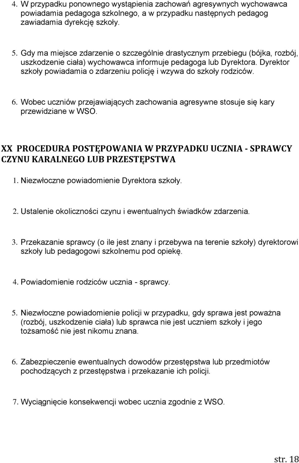 Dyrektor szkoły powiadamia o zdarzeniu policję i wzywa do szkoły rodziców. 6. Wobec uczniów przejawiających zachowania agresywne stosuje się kary przewidziane w WSO.