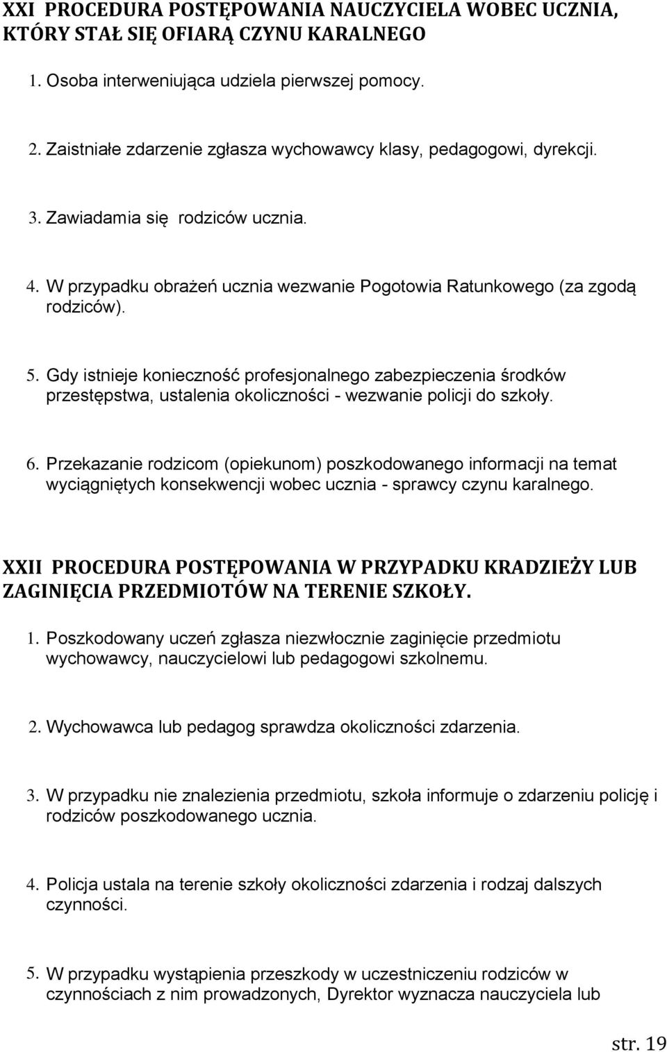 Gdy istnieje konieczność profesjonalnego zabezpieczenia środków przestępstwa, ustalenia okoliczności - wezwanie policji do szkoły. 6.