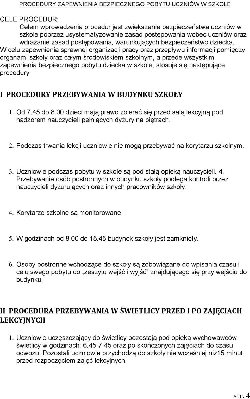 W celu zapewnienia sprawnej organizacji pracy oraz przepływu informacji pomiędzy organami szkoły oraz całym środowiskiem szkolnym, a przede wszystkim zapewnienia bezpiecznego pobytu dziecka w szkole,