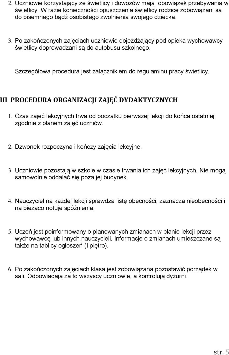 Po zakończonych zajęciach uczniowie dojeżdżający pod opieka wychowawcy świetlicy doprowadzani są do autobusu szkolnego. Szczegółowa procedura jest załącznikiem do regulaminu pracy świetlicy.