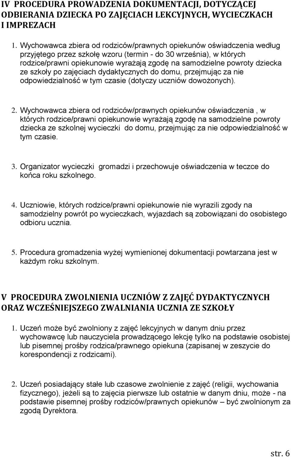 powroty dziecka ze szkoły po zajęciach dydaktycznych do domu, przejmując za nie odpowiedzialność w tym czasie (dotyczy uczniów dowożonych). 2.