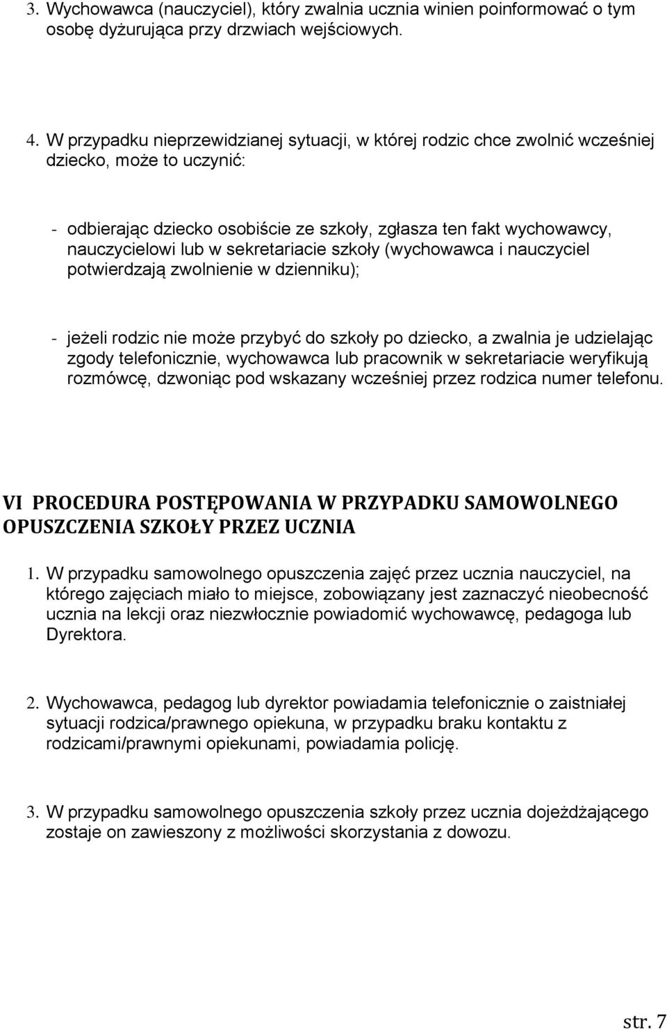 sekretariacie szkoły (wychowawca i nauczyciel potwierdzają zwolnienie w dzienniku); - jeżeli rodzic nie może przybyć do szkoły po dziecko, a zwalnia je udzielając zgody telefonicznie, wychowawca lub