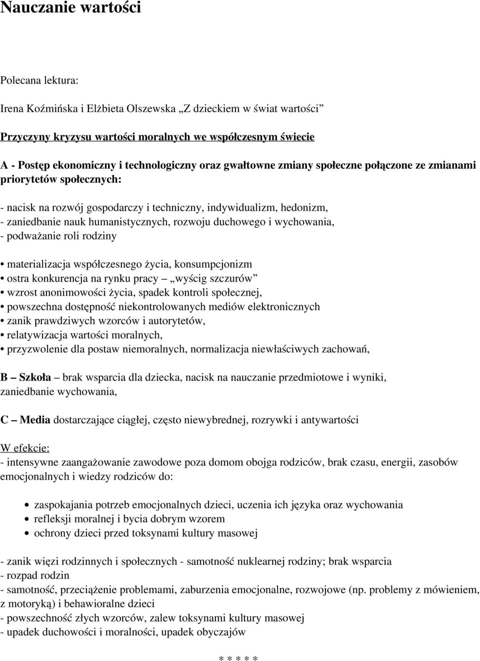 rozwoju duchowego i wychowania, - podważanie roli rodziny materializacja współczesnego życia, konsumpcjonizm ostra konkurencja na rynku pracy wyścig szczurów wzrost anonimowości życia, spadek