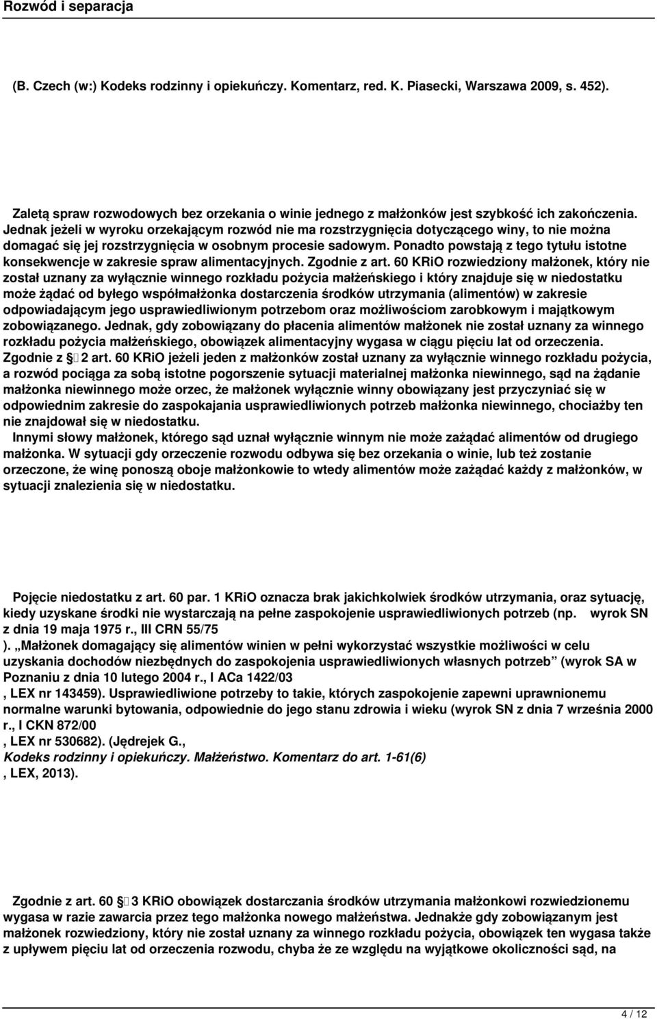 Ponadto powstają z tego tytułu istotne konsekwencje w zakresie spraw alimentacyjnych. Zgodnie z art.