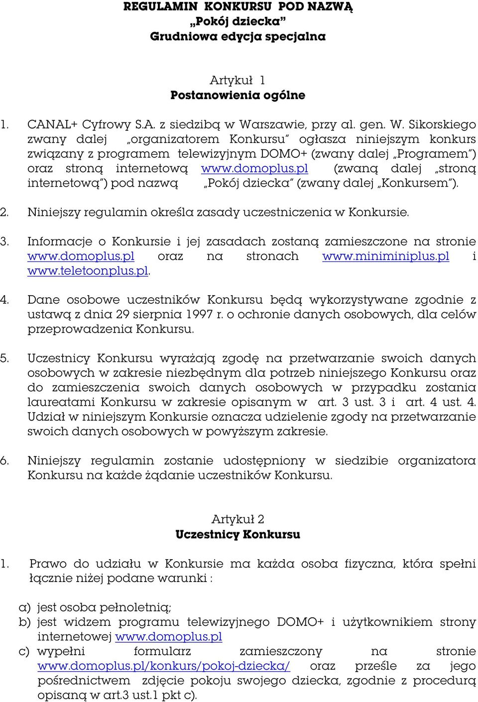 domoplus.pl (zwaną dalej stroną internetową ) pod nazwą Pokój dziecka (zwany dalej Konkursem ). 2. Niniejszy regulamin określa zasady uczestniczenia w Konkursie. 3.