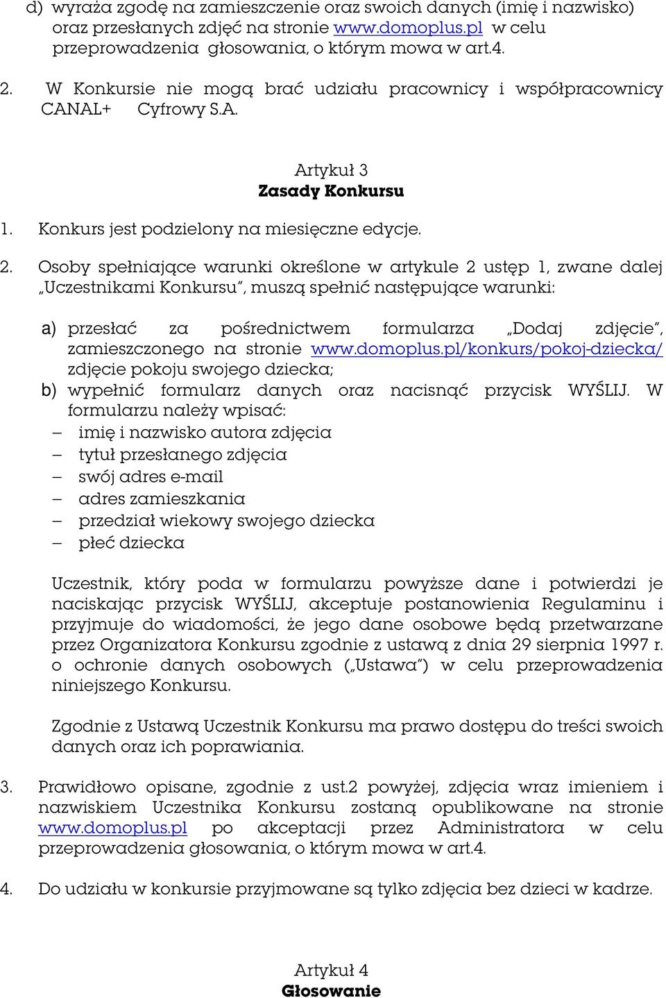 Osoby spełniające warunki określone w artykule 2 ustęp 1, zwane dalej Uczestnikami Konkursu, muszą spełnić następujące warunki: a) przesłać za pośrednictwem formularza Dodaj zdjęcie, zamieszczonego