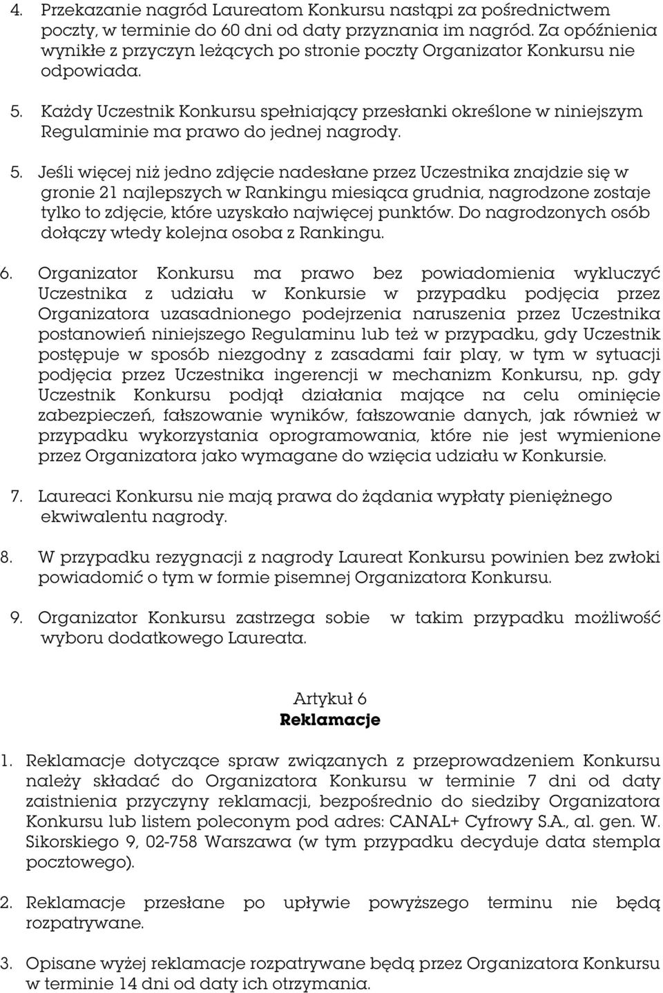 Każdy Uczestnik Konkursu spełniający przesłanki określone w niniejszym Regulaminie ma prawo do jednej nagrody. 5.