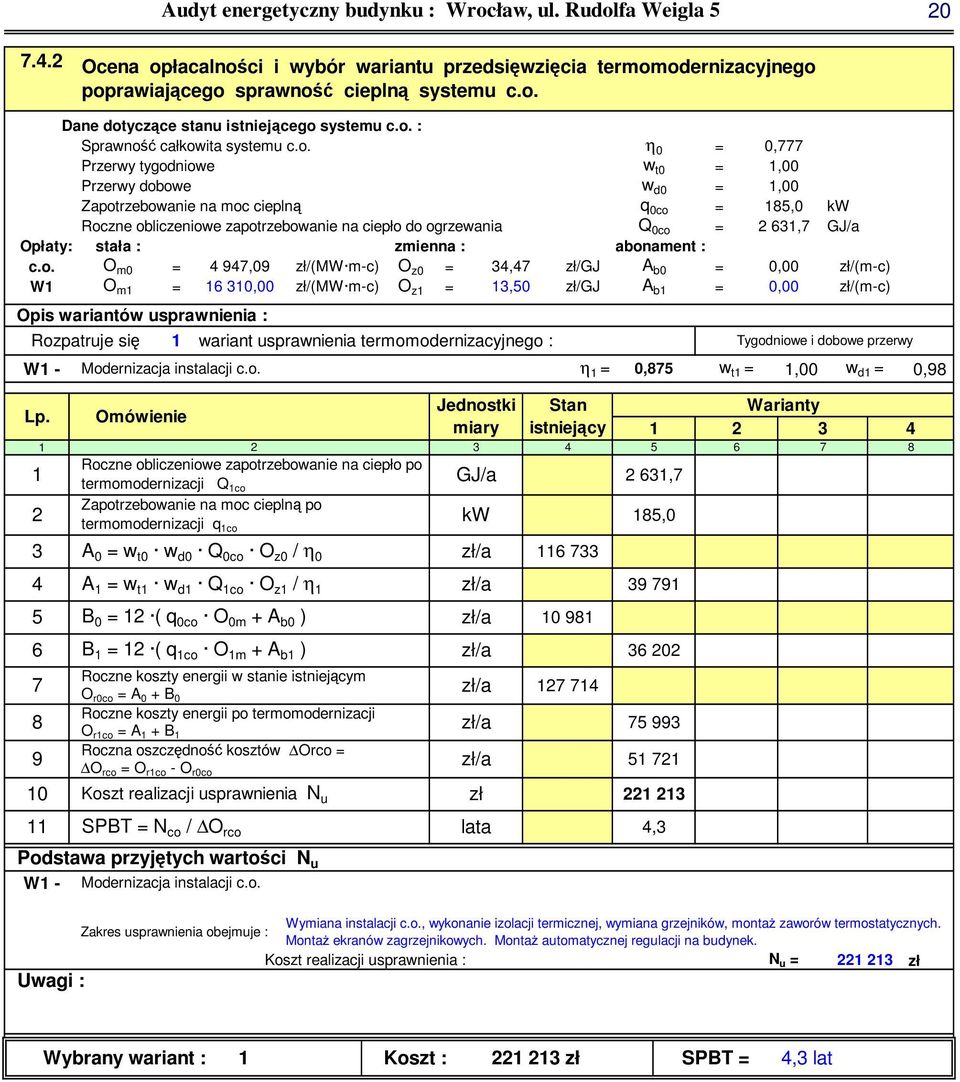 abonament : c.o. O m0 4 947,09 zł/(mw m-c) O z0 4,47 zł/gj A b0 0,00 W O m 0,00 zł/(mw m-c) O z,0 zł/gj A b Opis wariantów usprawnienia : Rozpatruje się W - Modernizacja instalacji c.o. η 0,87 w t,00