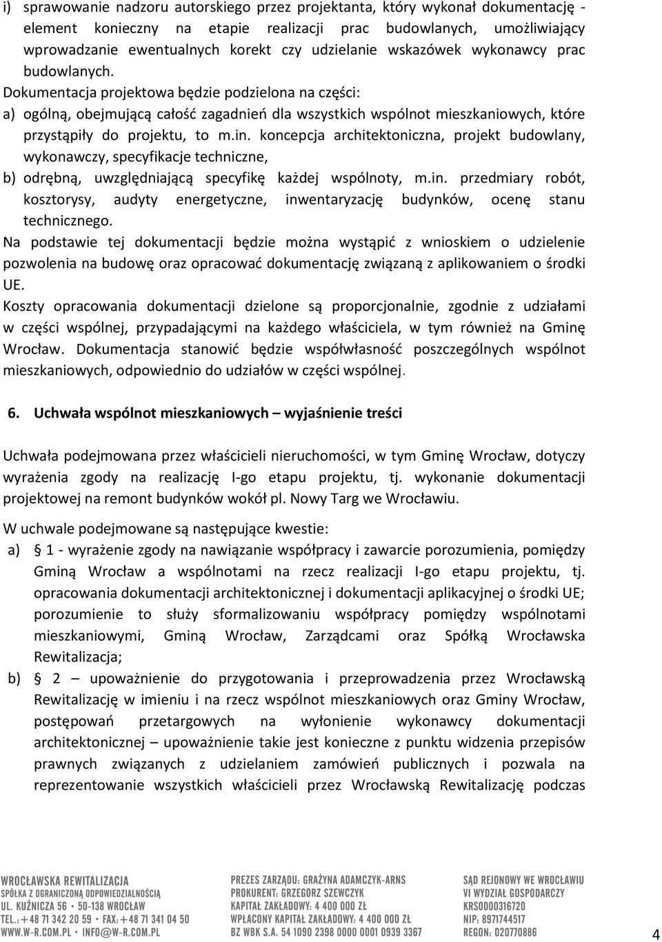 Dokumentacja projektowa będzie podzielona na części: a) ogólną, obejmującą całość zagadnień dla wszystkich wspólnot mieszkaniowych, które przystąpiły do projektu, to m.in.