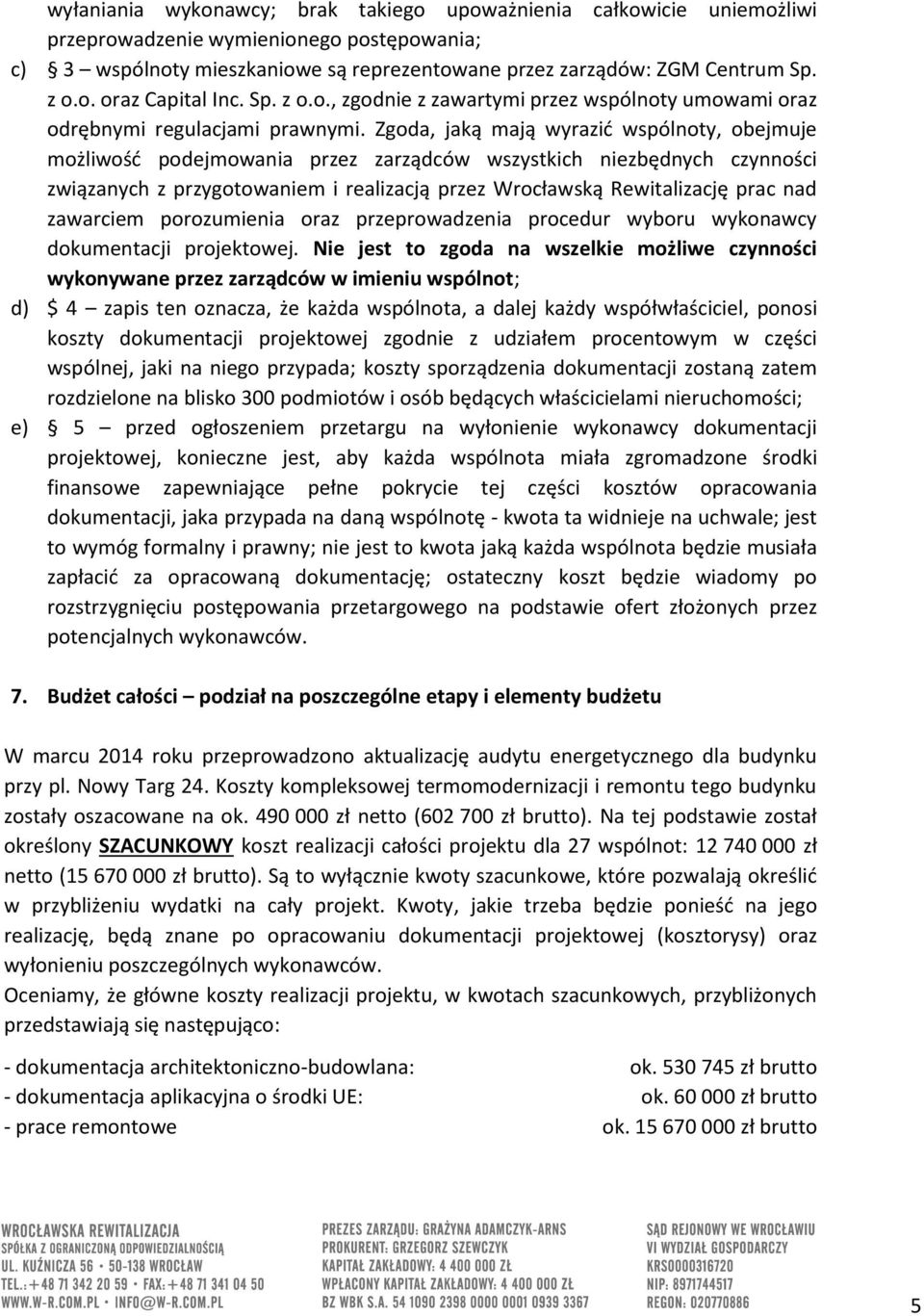 Zgoda, jaką mają wyrazić wspólnoty, obejmuje możliwość podejmowania przez zarządców wszystkich niezbędnych czynności związanych z przygotowaniem i realizacją przez Wrocławską Rewitalizację prac nad