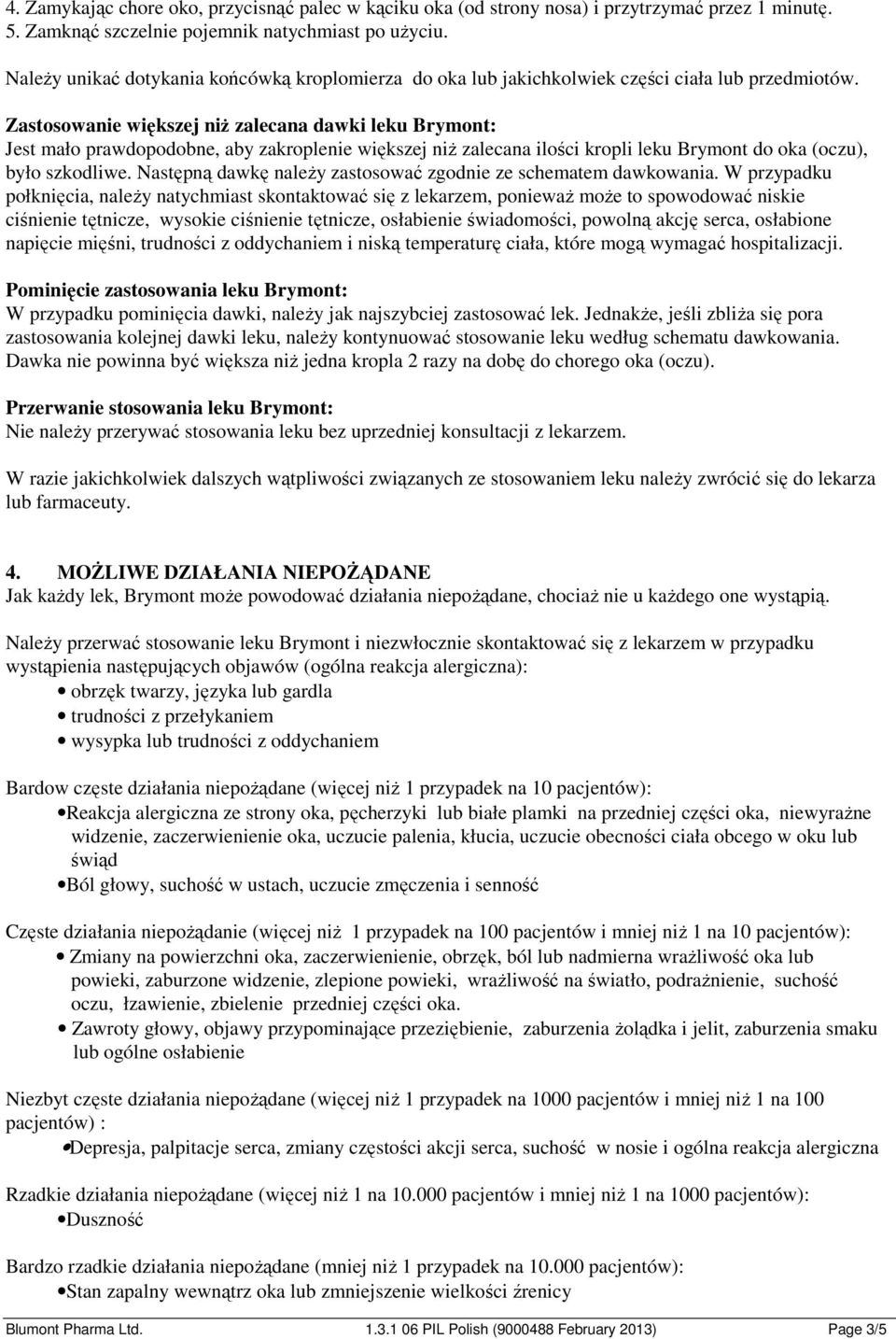 Zastosowanie większej niż zalecana dawki leku Brymont: Jest mało prawdopodobne, aby zakroplenie większej niż zalecana ilości kropli leku Brymont do oka (oczu), było szkodliwe.