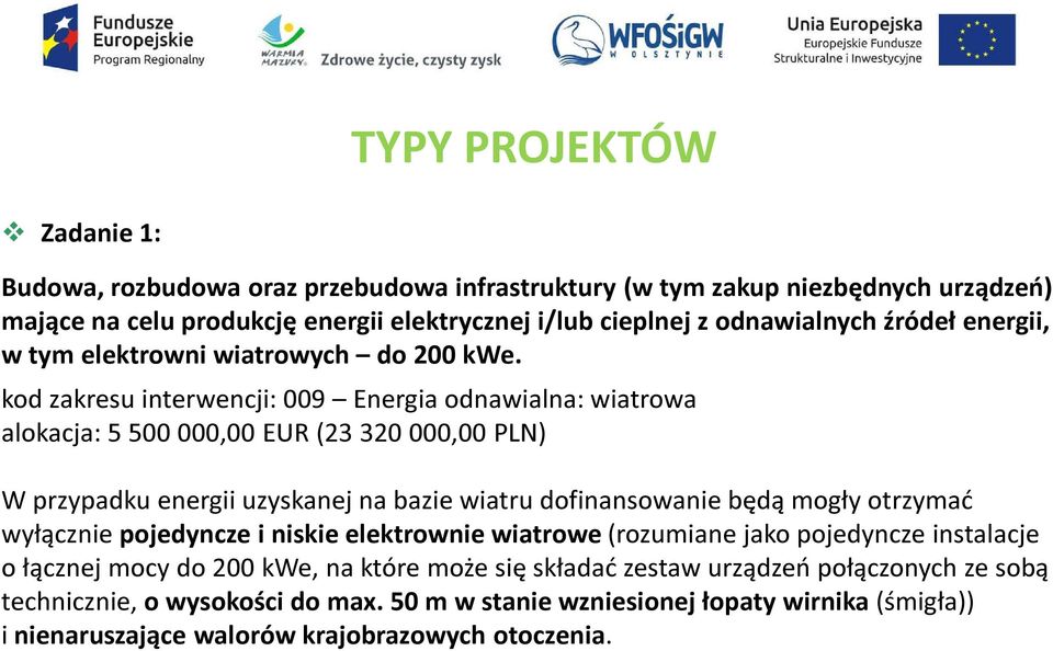 kod zakresu interwencji: 009 Energia odnawialna: wiatrowa alokacja: 5 500 000,00 EUR (23 320 000,00 PLN) W przypadku energii uzyskanej na bazie wiatru dofinansowanie będą mogły