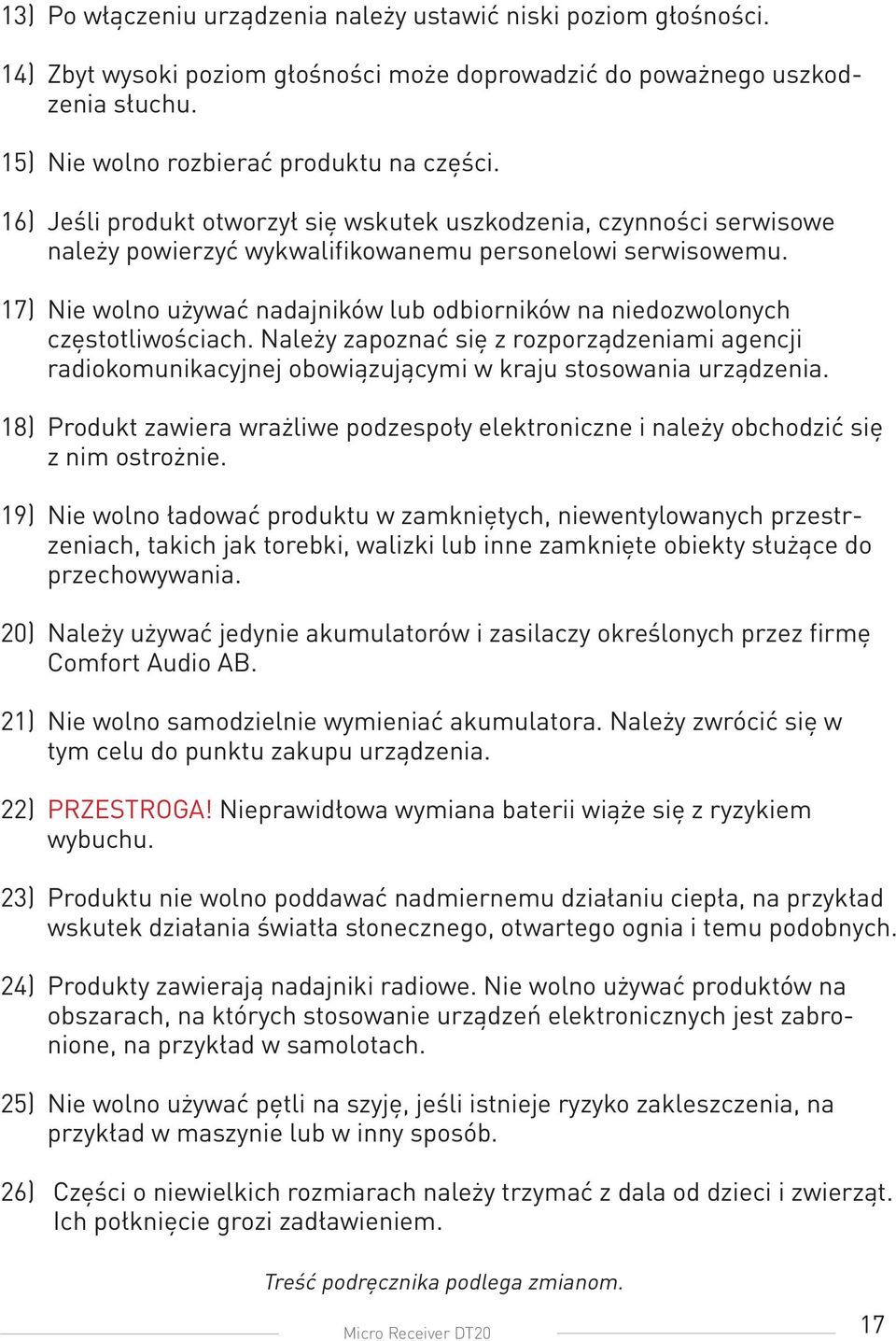 17) Nie wolno używać nadajników lub odbiorników na niedozwolonych częstotliwościach. Należy zapoznać się z rozporządzeniami agencji radiokomunikacyjnej obowiązującymi w kraju stosowania urządzenia.