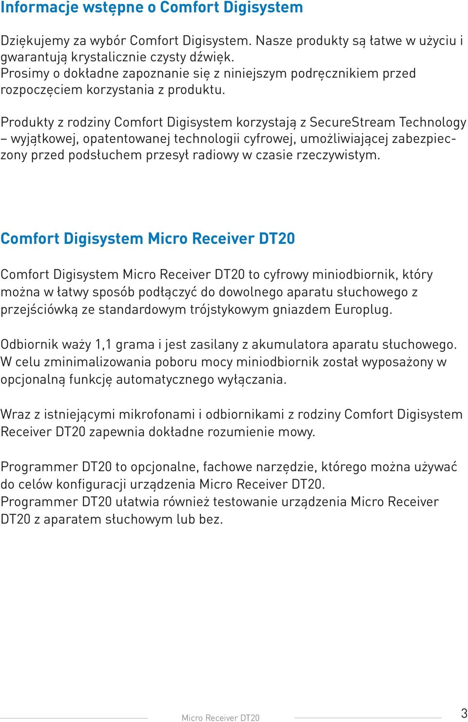 Produkty z rodziny Comfort Digisystem korzystają z SecureStream Technology wyjątkowej, opatentowanej technologii cyfrowej, umożliwiającej zabezpieczony przed podsłuchem przesył radiowy w czasie