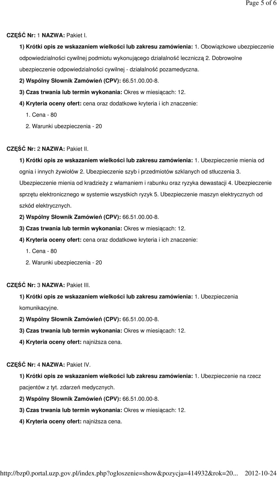 4) Kryteria oceny ofert: cena oraz dodatkowe kryteria i ich znaczenie: 1. Cena - 80 2. Warunki ubezpieczenia - 20 CZĘŚĆ Nr: 2 NAZWA: Pakiet II.