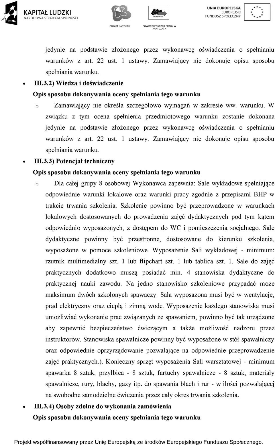 W związku z tym cena spełnienia przedmitweg warunku zstanie dknana 3) Ptencjał techniczny Dla całej grupy 8 sbwej Wyknawca zapewnia: Sale wykładwe spełniające dpwiednie warunki lkalwe raz warunki