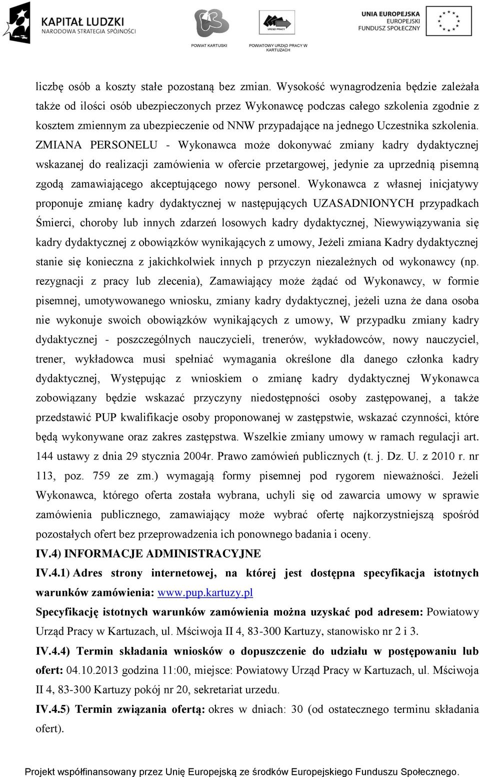 ZMIANA PERSONELU - Wyknawca mże dknywać zmiany kadry dydaktycznej wskazanej d realizacji zamówienia w fercie przetargwej, jedynie za uprzednią pisemną zgdą zamawiająceg akceptująceg nwy persnel.