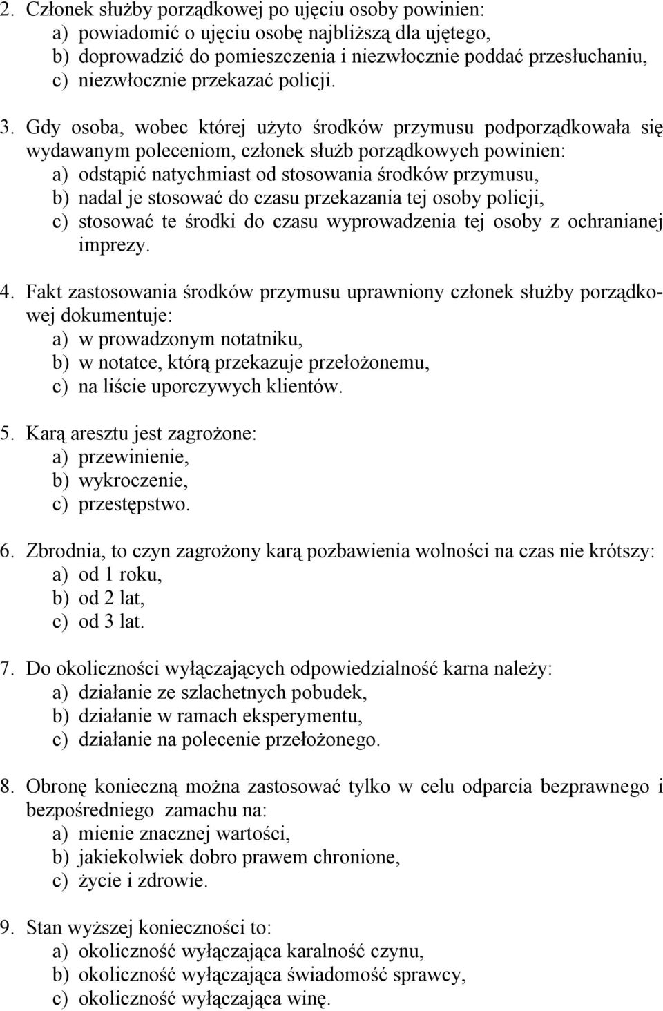 Gdy osoba, wobec której użyto środków przymusu podporządkowała się wydawanym poleceniom, członek służb porządkowych powinien: a) odstąpić natychmiast od stosowania środków przymusu, b) nadal je